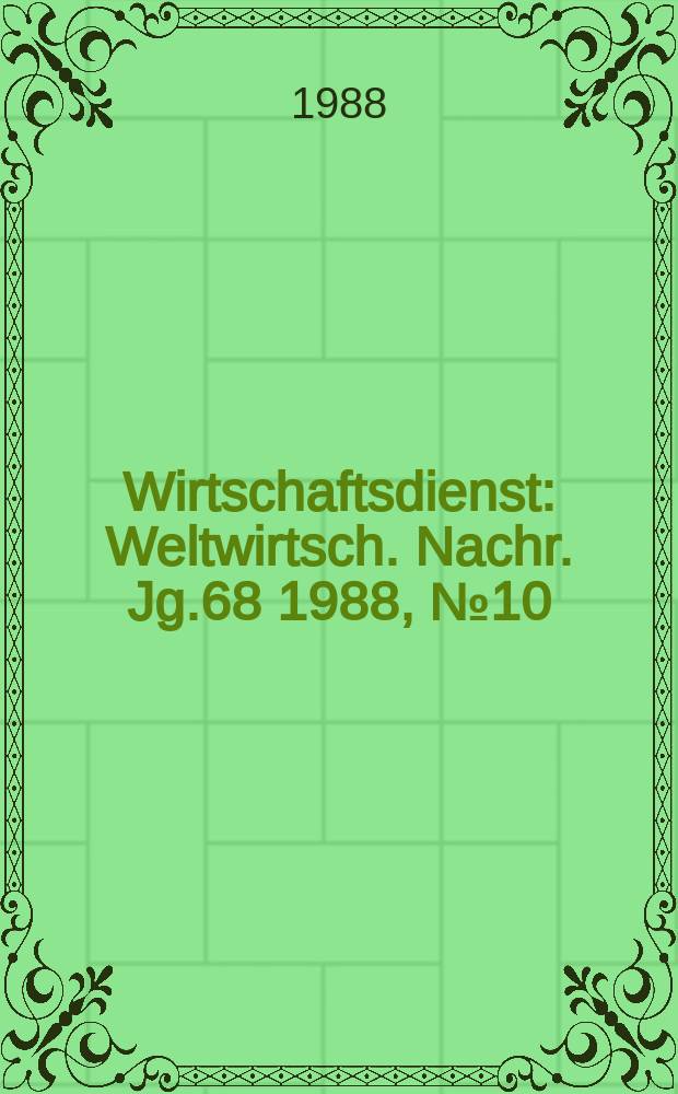 Wirtschaftsdienst : Weltwirtsch. Nachr. Jg.68 1988, №10