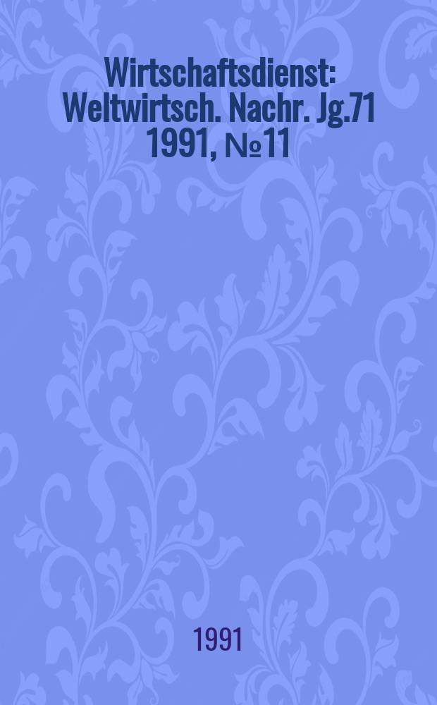 Wirtschaftsdienst : Weltwirtsch. Nachr. Jg.71 1991, №11