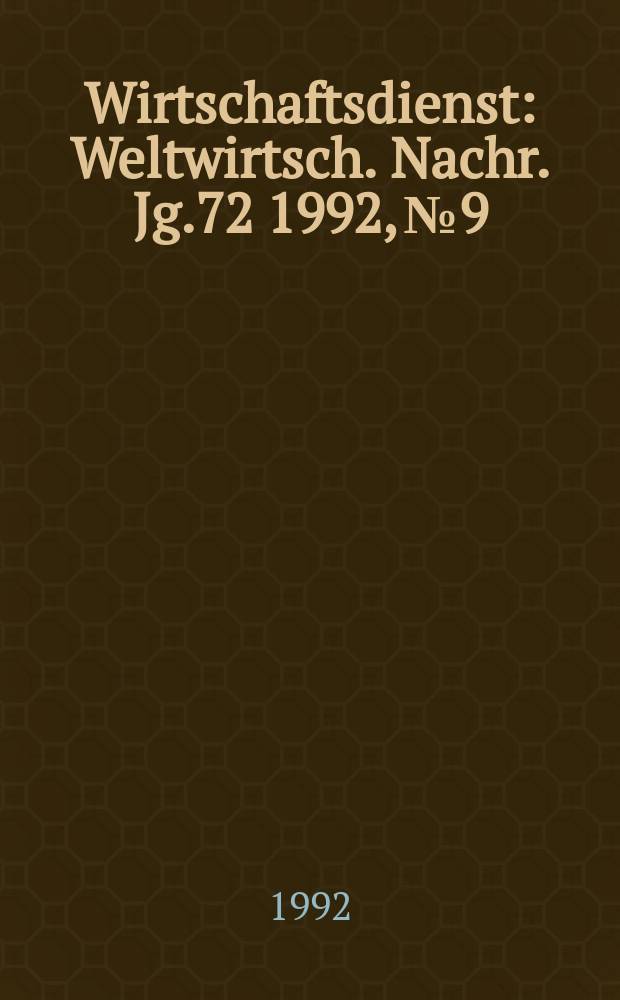 Wirtschaftsdienst : Weltwirtsch. Nachr. Jg.72 1992, №9