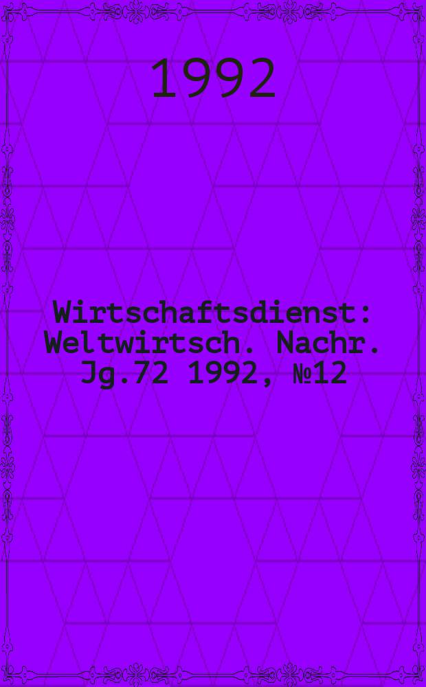 Wirtschaftsdienst : Weltwirtsch. Nachr. Jg.72 1992, №12