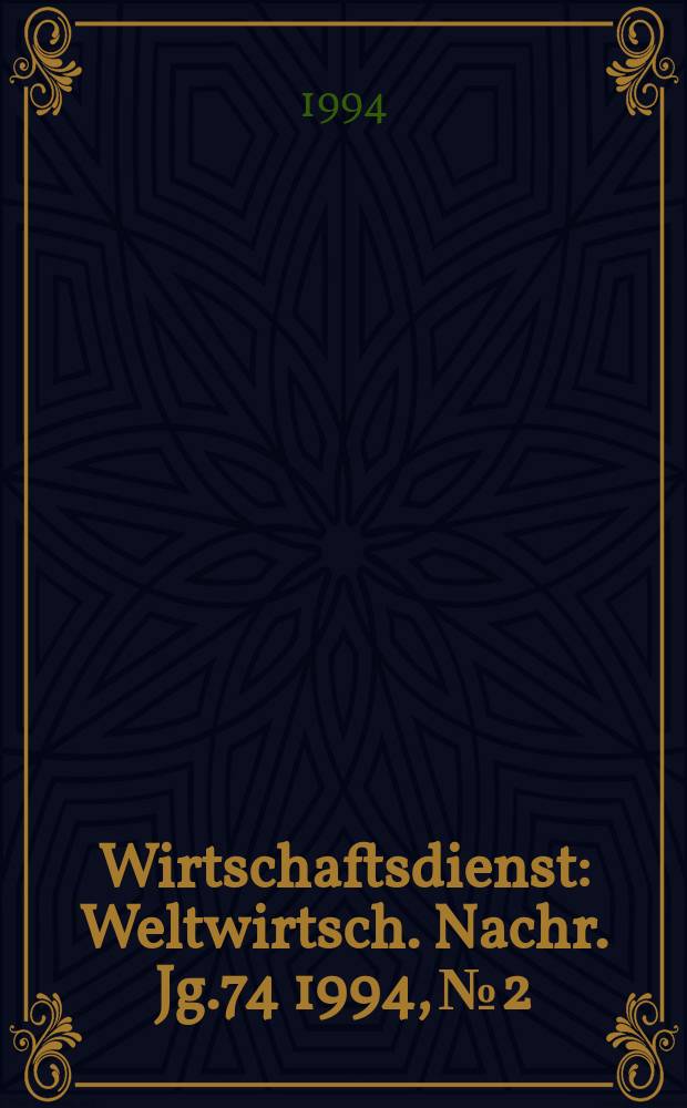 Wirtschaftsdienst : Weltwirtsch. Nachr. Jg.74 1994, №2