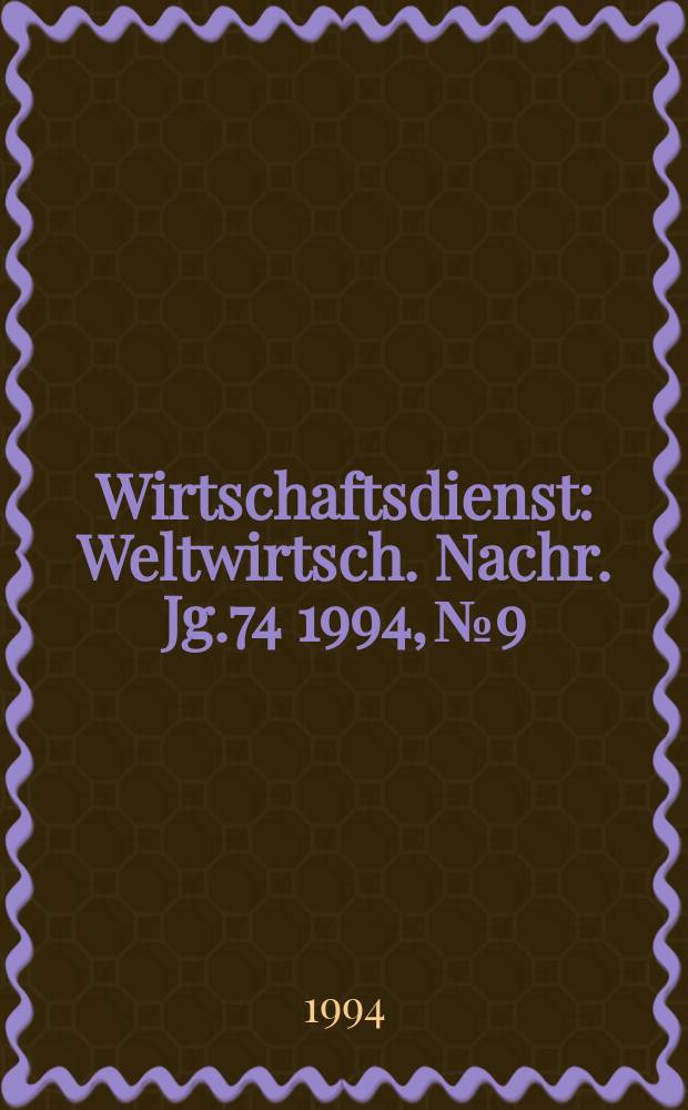 Wirtschaftsdienst : Weltwirtsch. Nachr. Jg.74 1994, №9