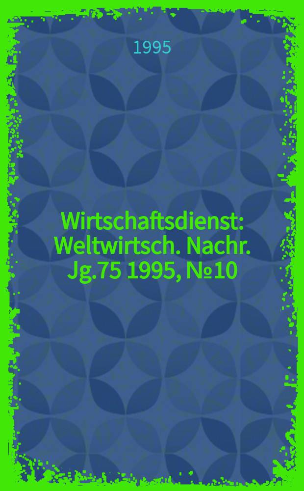 Wirtschaftsdienst : Weltwirtsch. Nachr. Jg.75 1995, №10