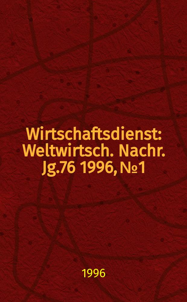 Wirtschaftsdienst : Weltwirtsch. Nachr. Jg.76 1996, №1