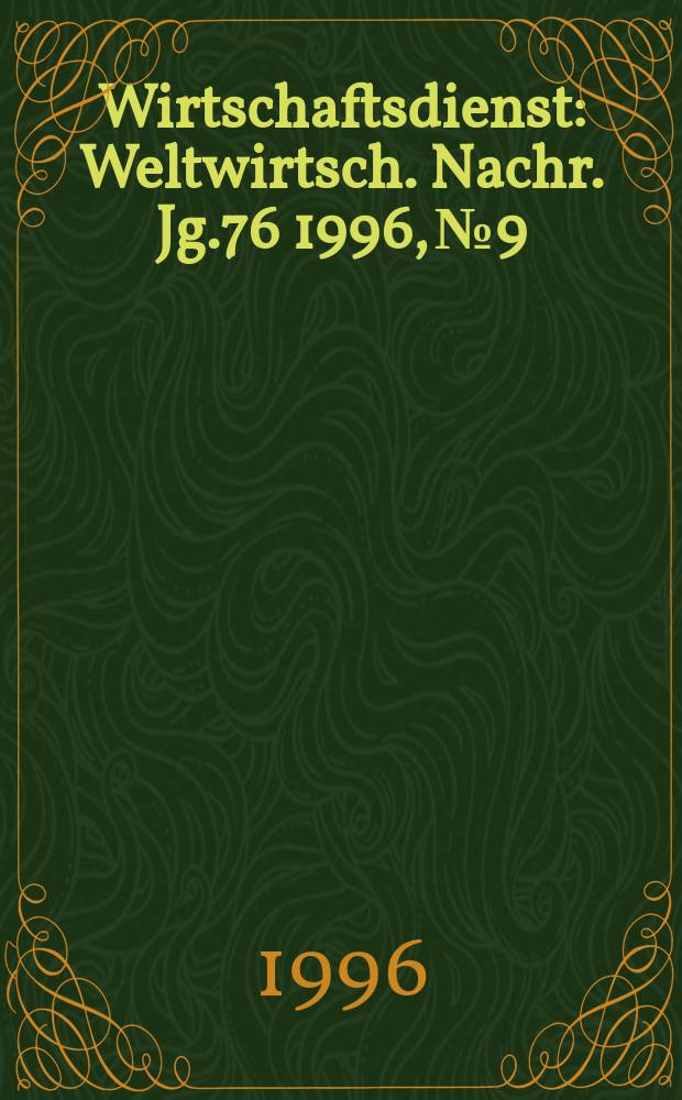 Wirtschaftsdienst : Weltwirtsch. Nachr. Jg.76 1996, №9