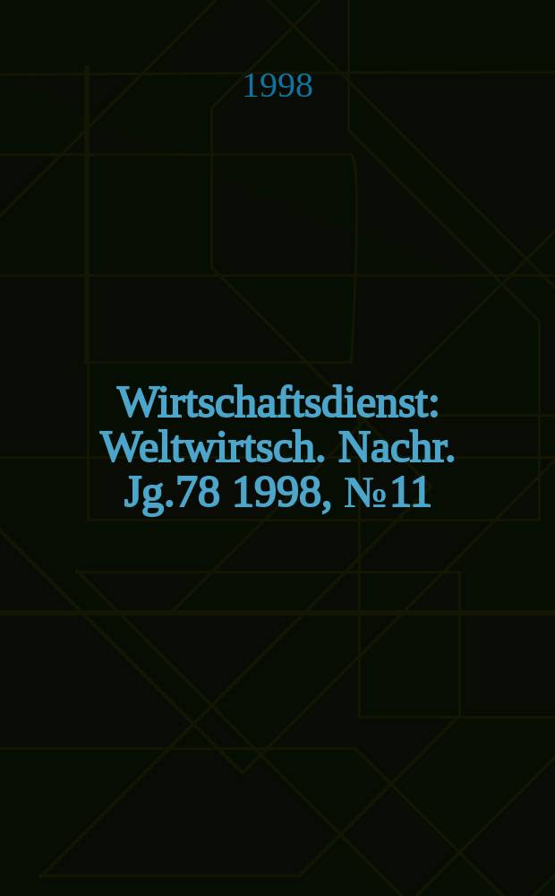 Wirtschaftsdienst : Weltwirtsch. Nachr. Jg.78 1998, №11