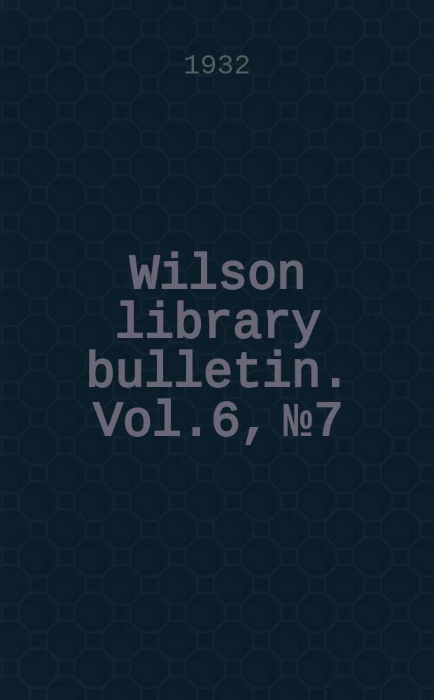 Wilson library bulletin. Vol.6, №7