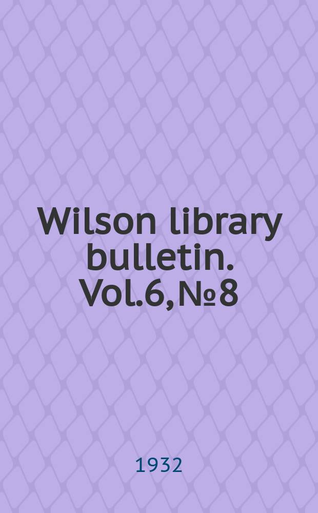 Wilson library bulletin. Vol.6, №8
