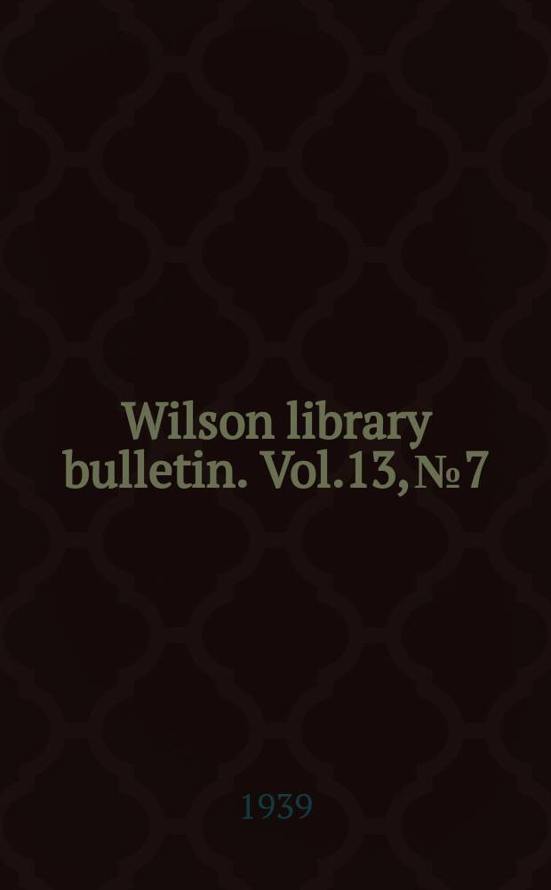 Wilson library bulletin. Vol.13, №7