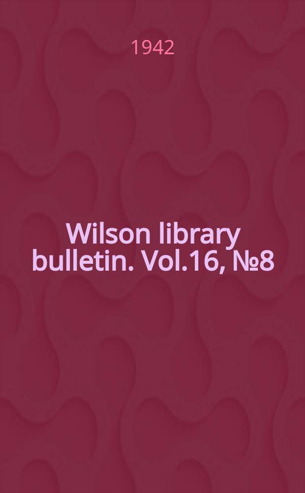 Wilson library bulletin. Vol.16, №8