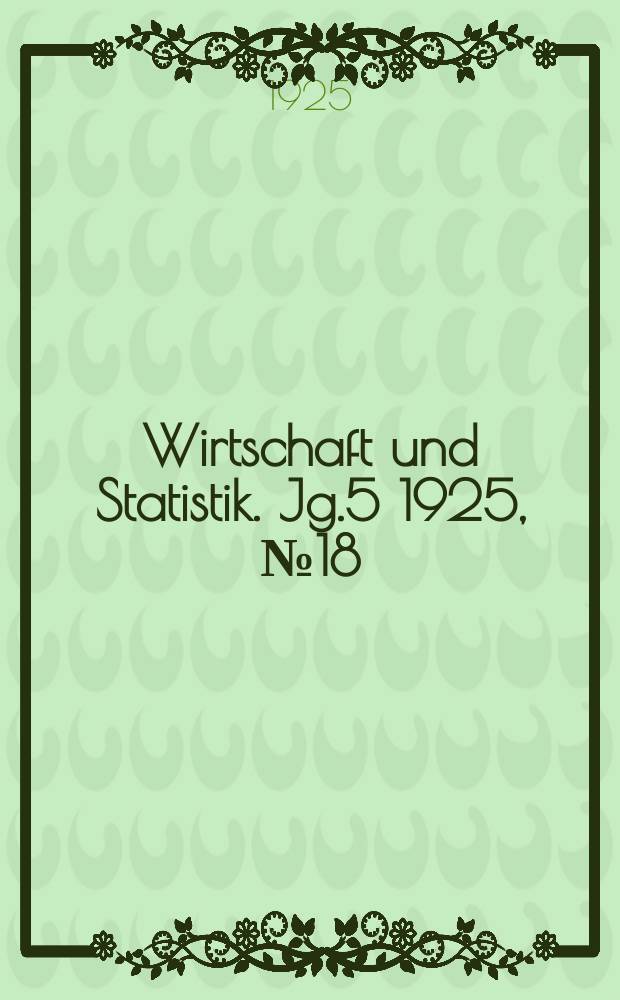Wirtschaft und Statistik. Jg.5 1925, №18