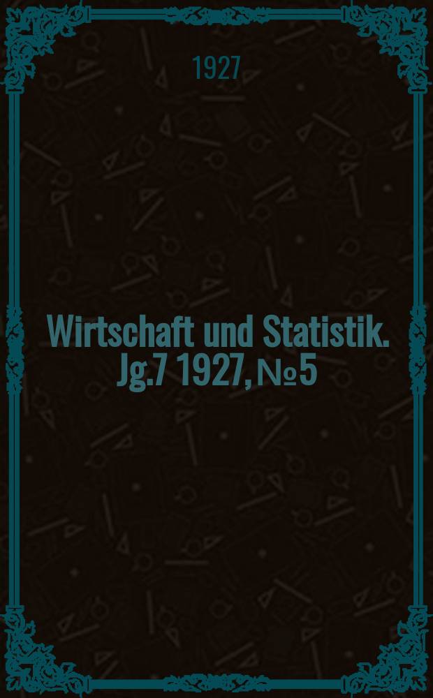 Wirtschaft und Statistik. Jg.7 1927, №5