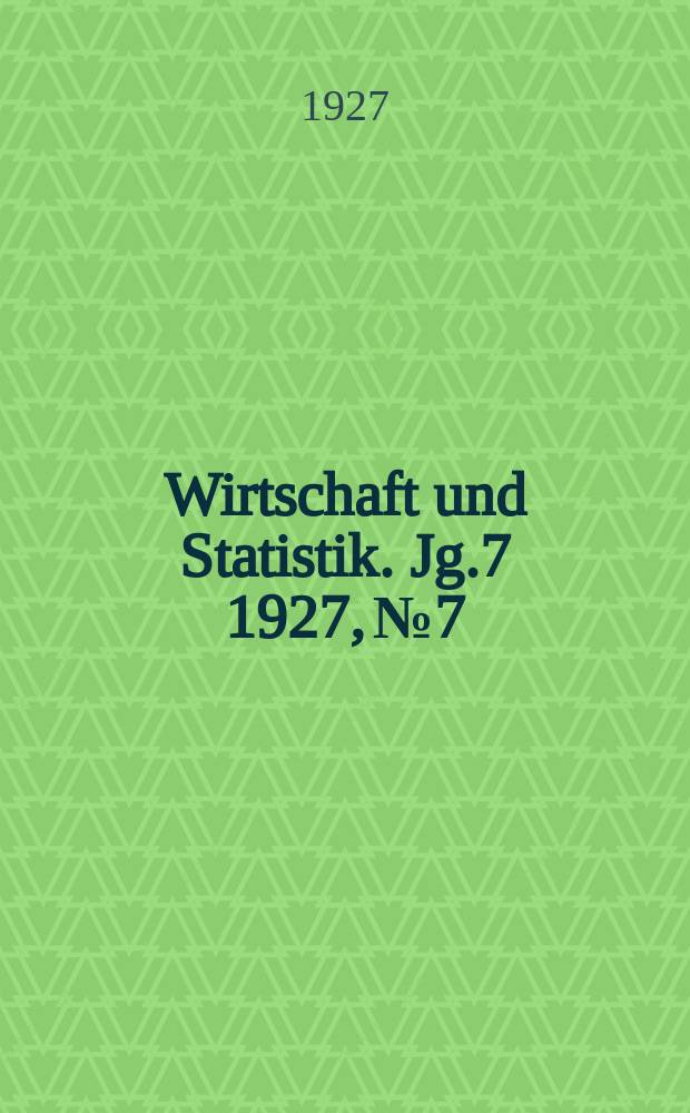 Wirtschaft und Statistik. Jg.7 1927, №7