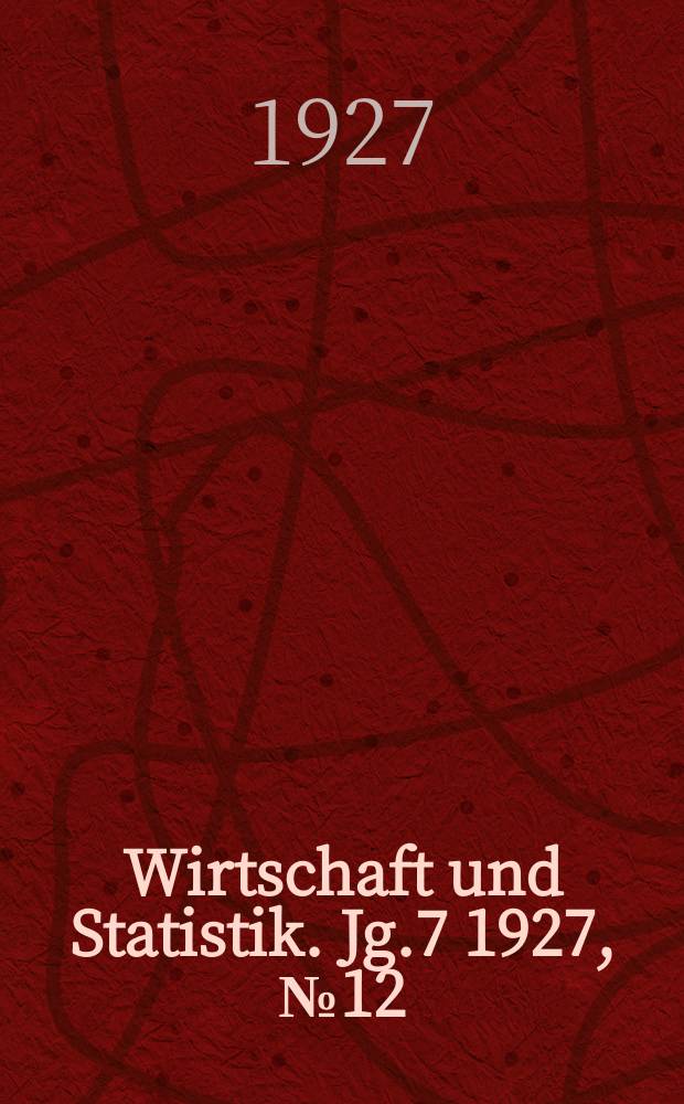 Wirtschaft und Statistik. Jg.7 1927, №12