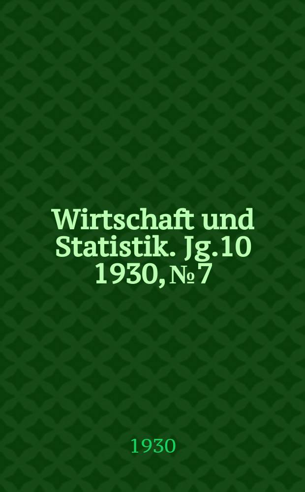 Wirtschaft und Statistik. Jg.10 1930, №7