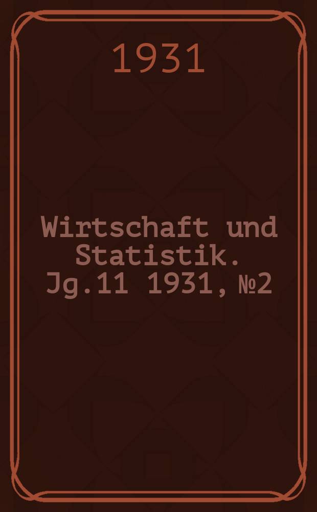 Wirtschaft und Statistik. Jg.11 1931, №2