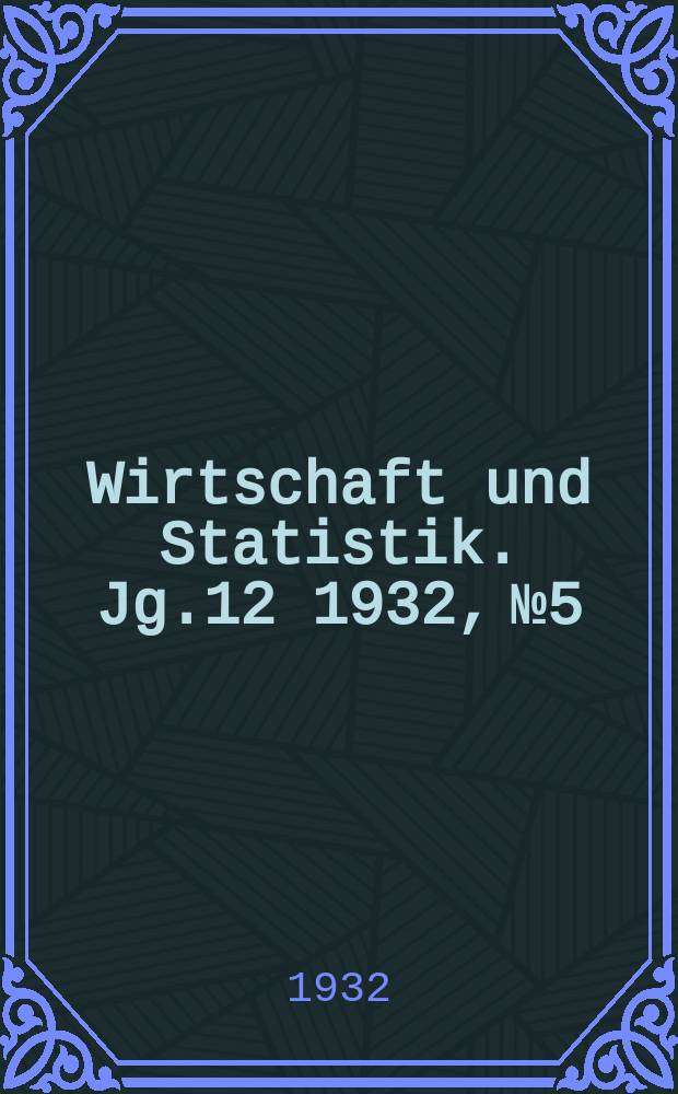 Wirtschaft und Statistik. Jg.12 1932, №5
