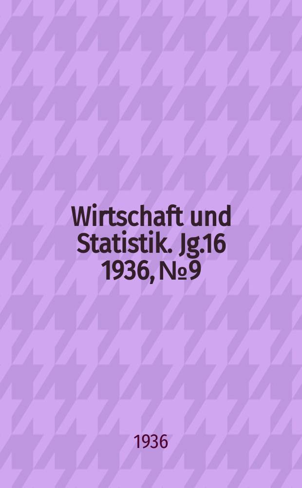 Wirtschaft und Statistik. Jg.16 1936, №9