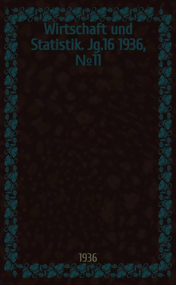 Wirtschaft und Statistik. Jg.16 1936, №11