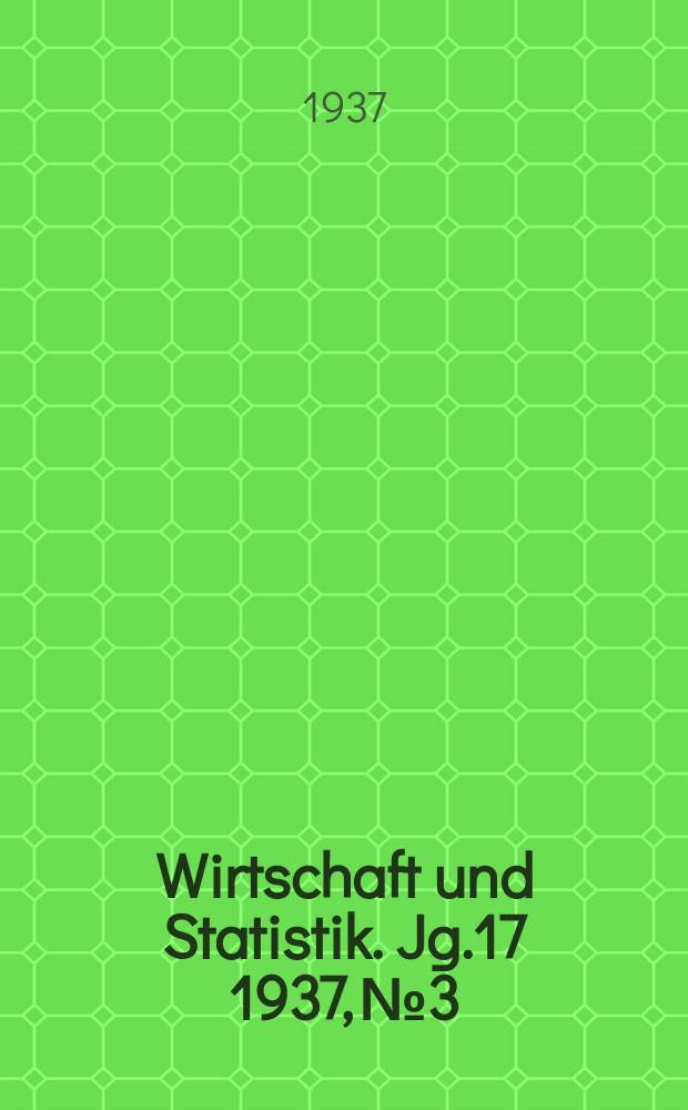 Wirtschaft und Statistik. Jg.17 1937, №3
