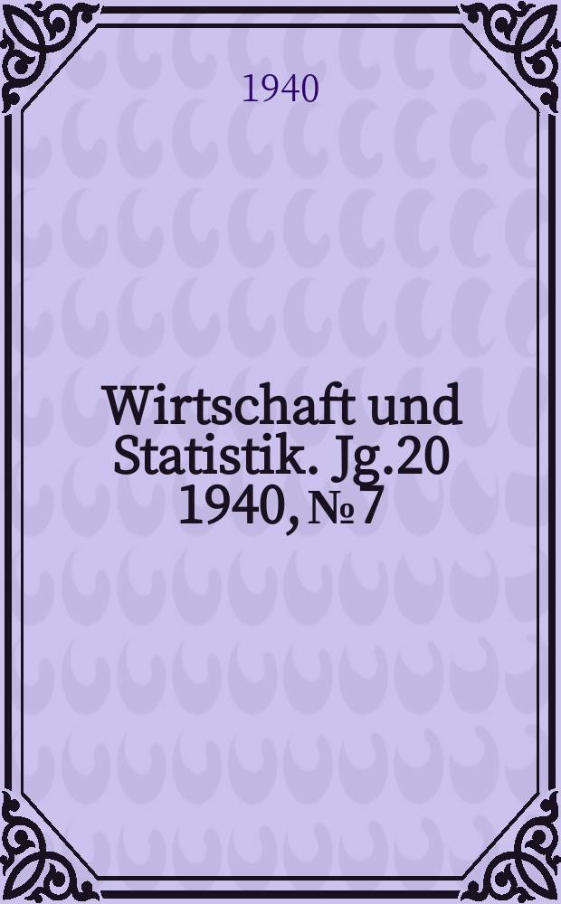 Wirtschaft und Statistik. Jg.20 1940, №7