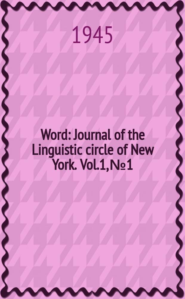 Word : Journal of the Linguistic circle of New York. Vol.1, №1