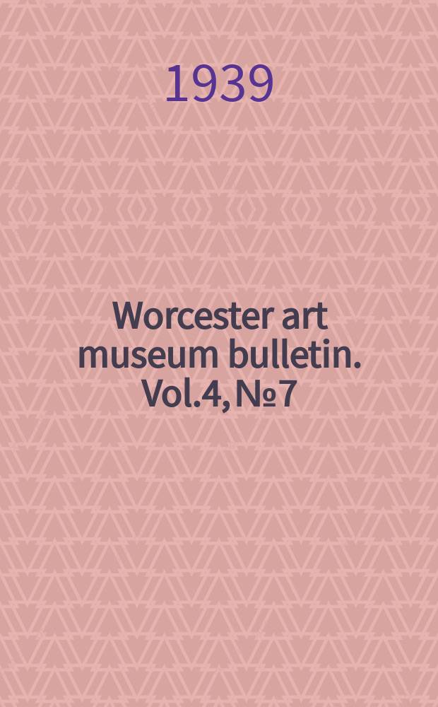 Worcester art museum bulletin. Vol.4, №7