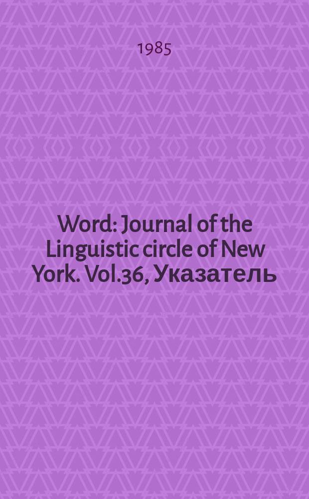 Word : Journal of the Linguistic circle of New York. Vol.36, Указатель