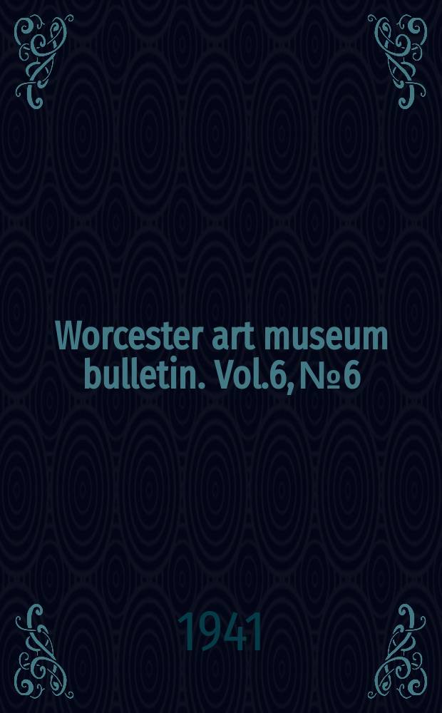 Worcester art museum bulletin. Vol.6, №6