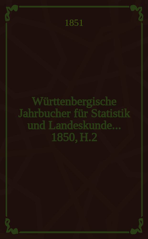 Württenbergische Jahrbucher für Statistik und Landeskunde ... 1850, H.2