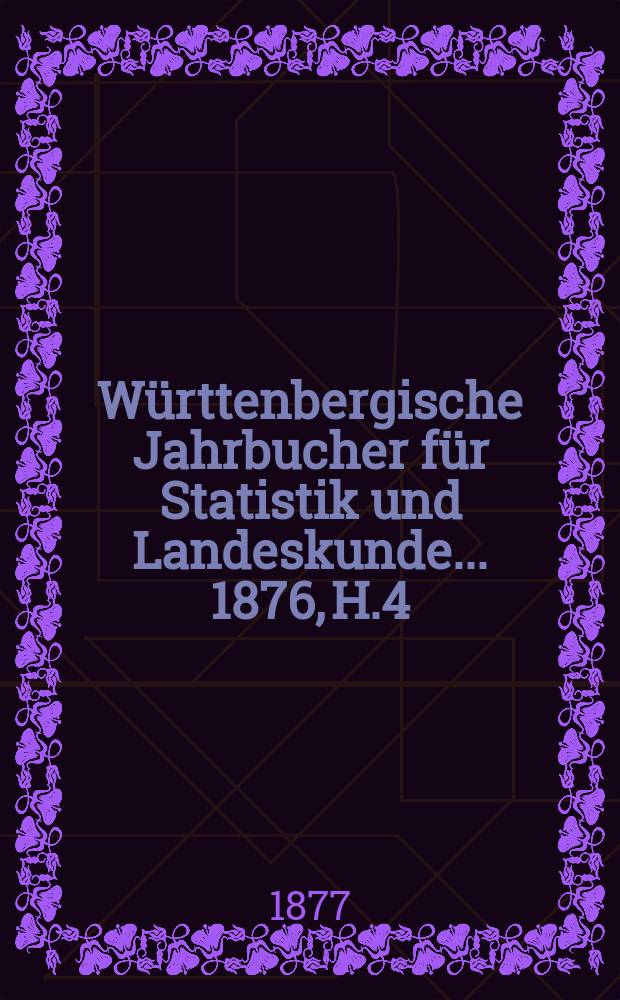Württenbergische Jahrbucher für Statistik und Landeskunde ... 1876, H.4