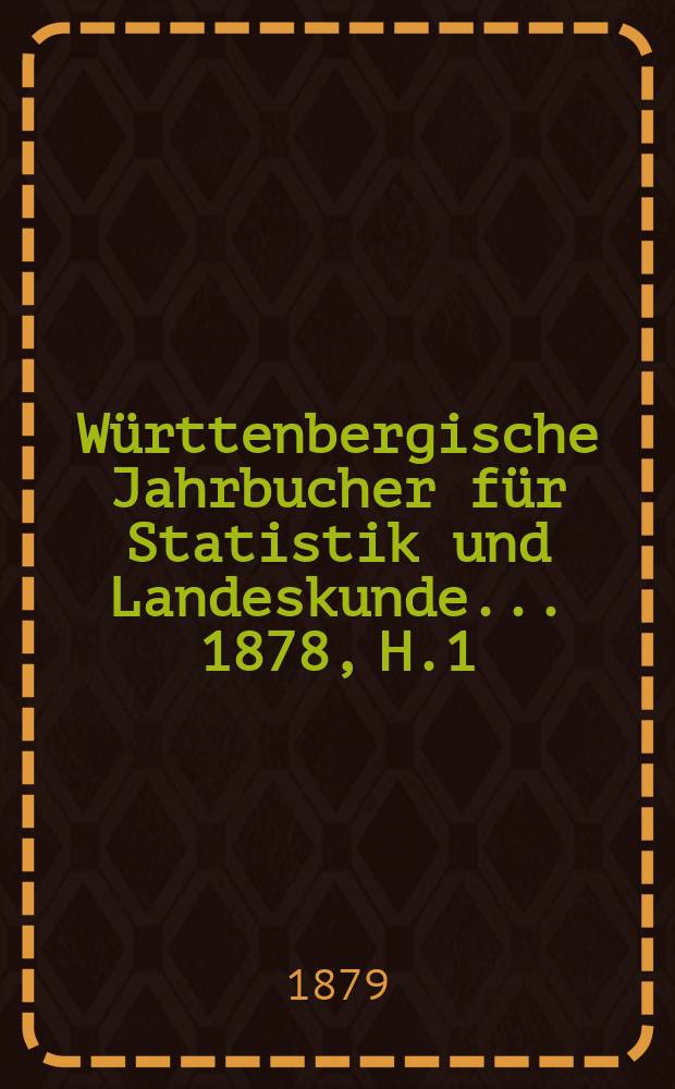 Württenbergische Jahrbucher für Statistik und Landeskunde ... 1878, H.1