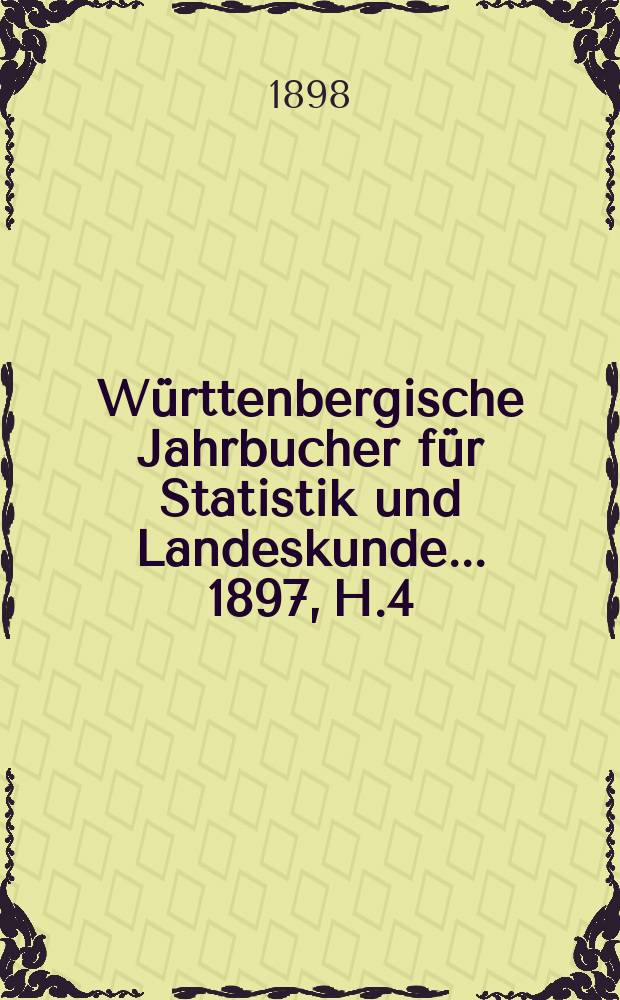 Württenbergische Jahrbucher für Statistik und Landeskunde ... 1897, H.4