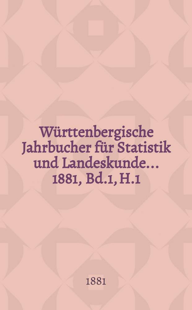 Württenbergische Jahrbucher für Statistik und Landeskunde ... 1881, Bd.1, H.1