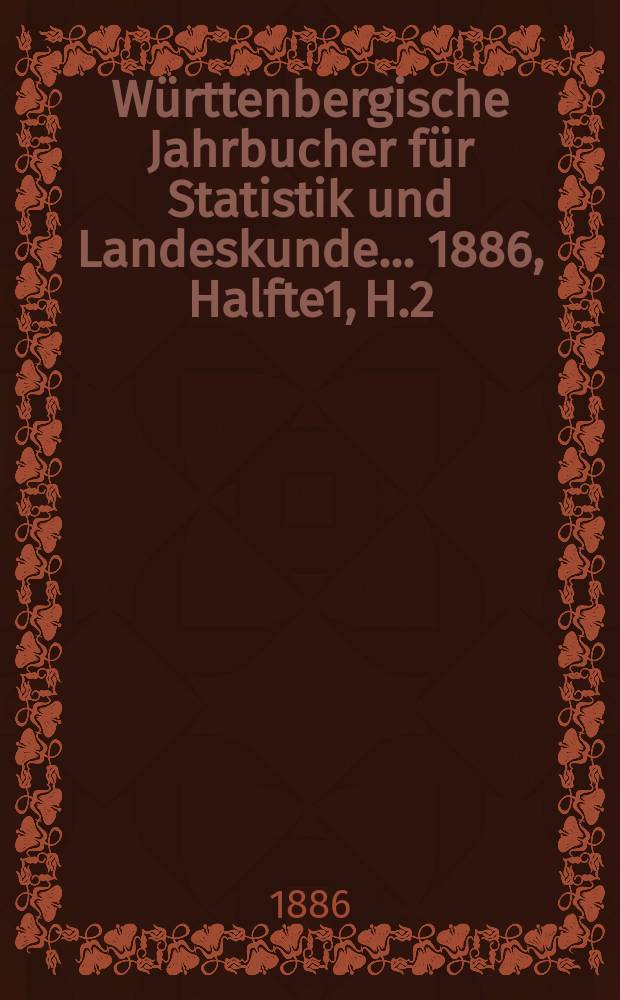 Württenbergische Jahrbucher für Statistik und Landeskunde ... 1886, Halfte1, H.2