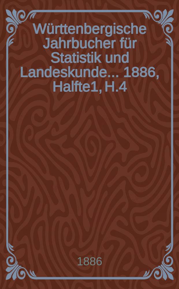 Württenbergische Jahrbucher für Statistik und Landeskunde ... 1886, Halfte1, H.4