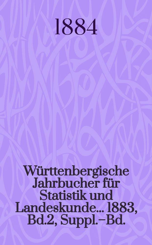 Württenbergische Jahrbucher für Statistik und Landeskunde ... 1883, Bd.2, Suppl.–Bd.