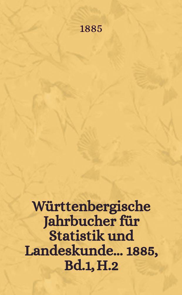 Württenbergische Jahrbucher für Statistik und Landeskunde ... 1885, Bd.1, H.2