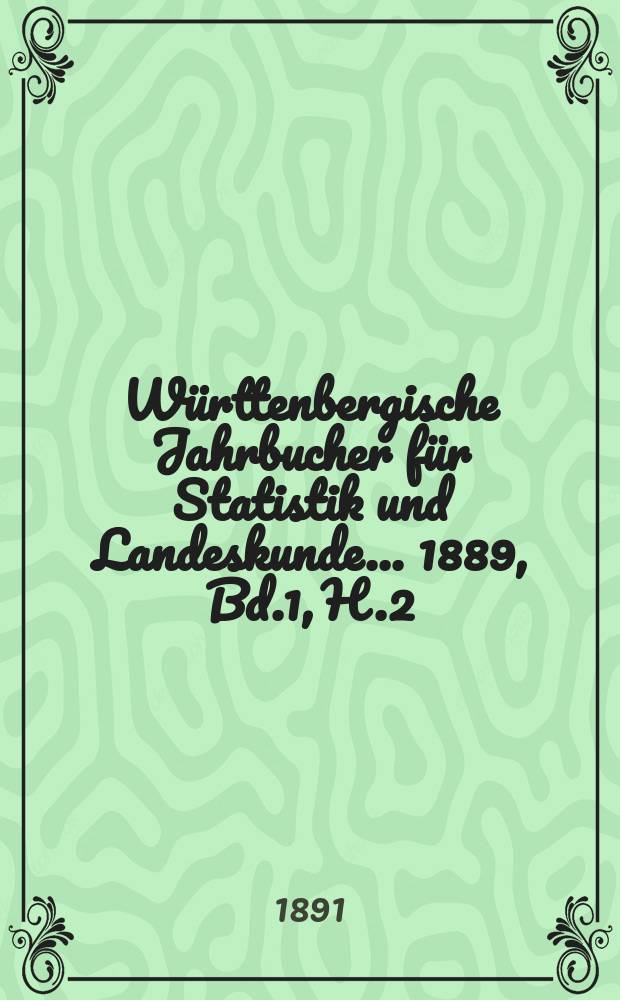 Württenbergische Jahrbucher für Statistik und Landeskunde ... 1889, Bd.1, H.2