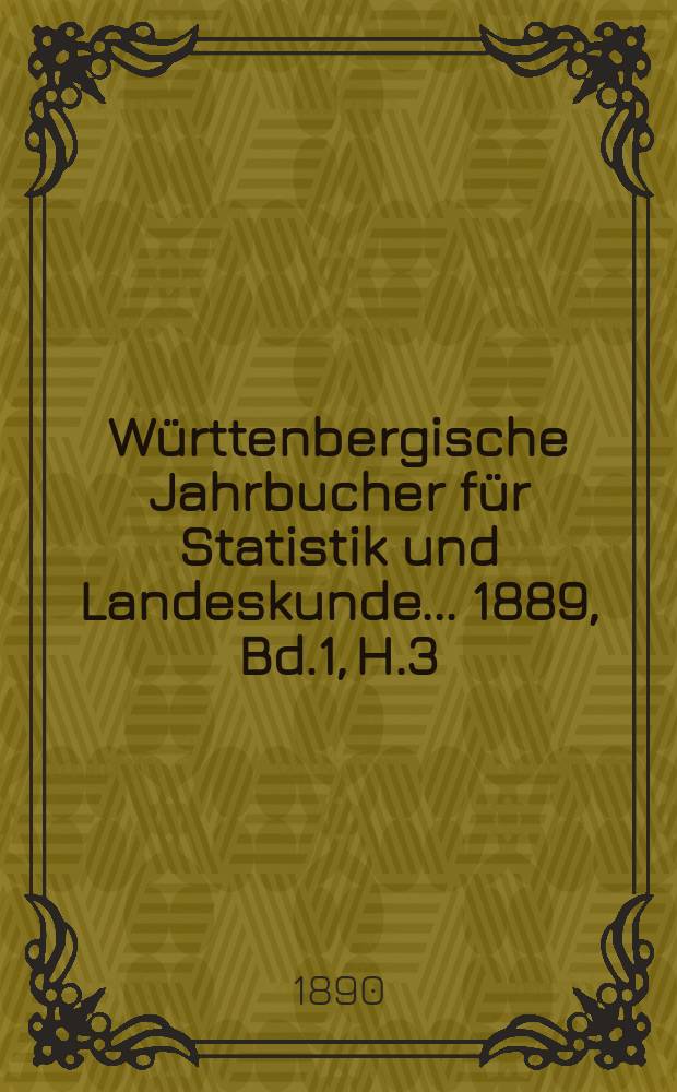 Württenbergische Jahrbucher für Statistik und Landeskunde ... 1889, Bd.1, H.3