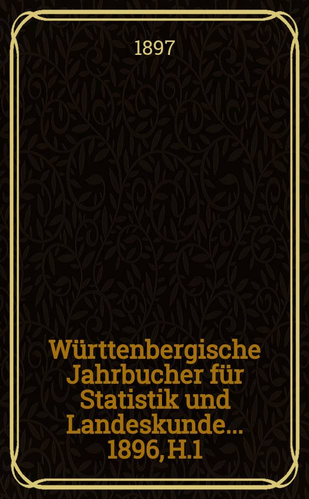 Württenbergische Jahrbucher für Statistik und Landeskunde ... 1896, H.1