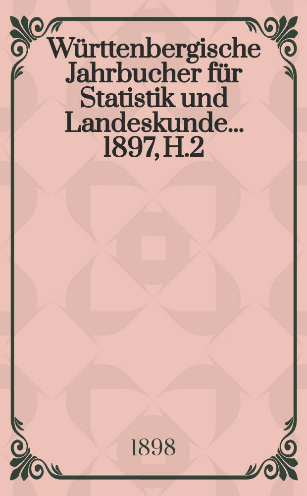 Württenbergische Jahrbucher für Statistik und Landeskunde ... 1897, H.2