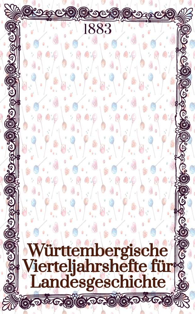 Württembergische Vierteljahrshefte für Landesgeschichte : In Verbindung mit dem Verein für Kunst und Altertum in Ulm und Oberschwaben, dem Württ. Geschichts- und Altertumsverein, dem Hist. Verein für Württ. Kranken und dem Sülchgauer Altertumsverein hrsg. von der Württembergischen Kommission für Landesgeschichte. Jg.6