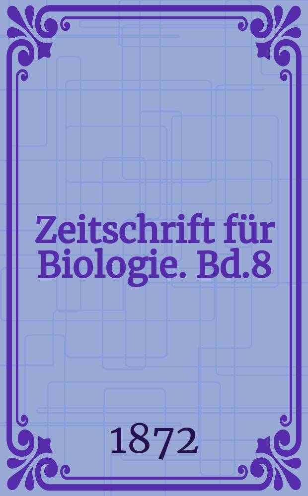Zeitschrift für Biologie. Bd.8