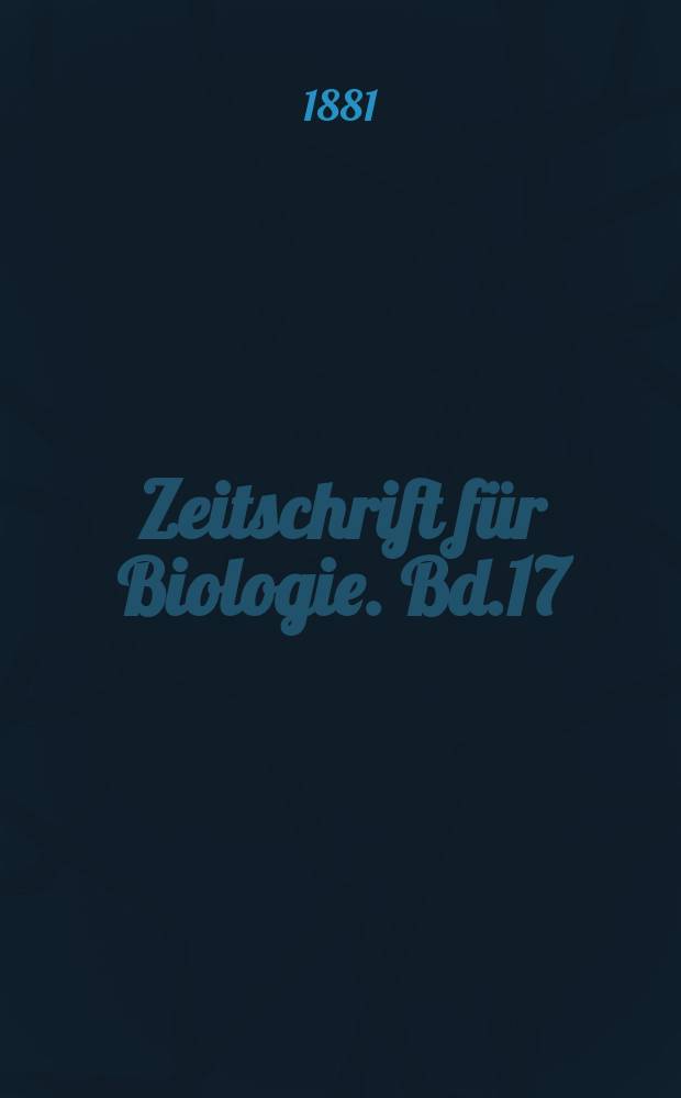 Zeitschrift für Biologie. Bd.17