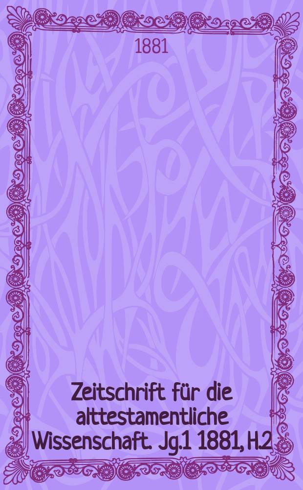 Zeitschrift für die alttestamentliche Wissenschaft. Jg.1 1881, H.2