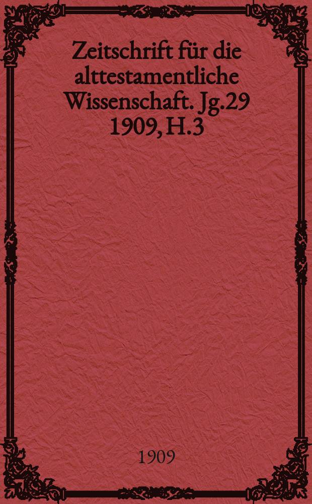 Zeitschrift für die alttestamentliche Wissenschaft. Jg.29 1909, H.3