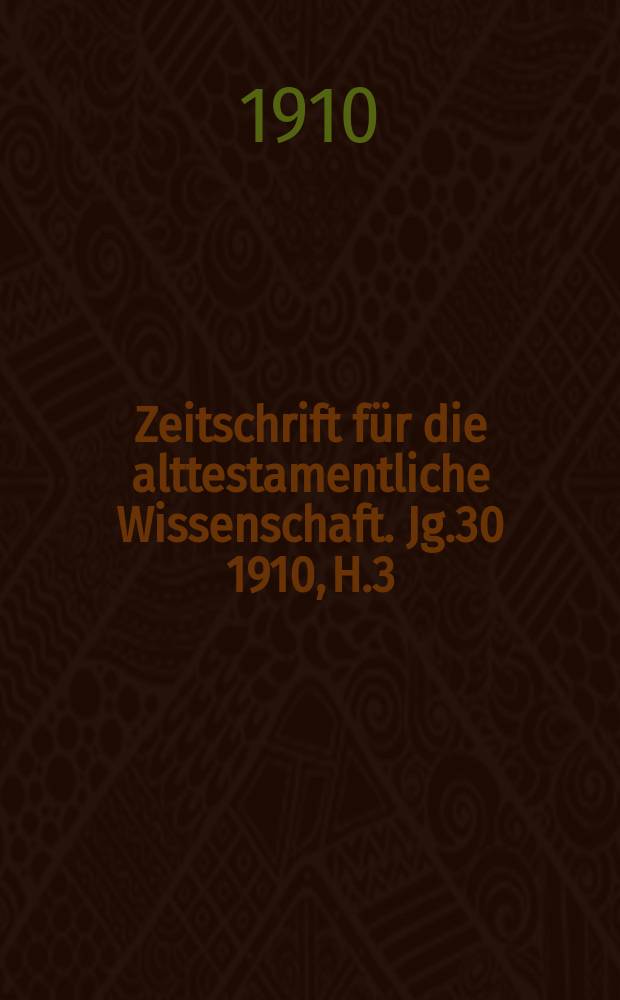 Zeitschrift für die alttestamentliche Wissenschaft. Jg.30 1910, H.3