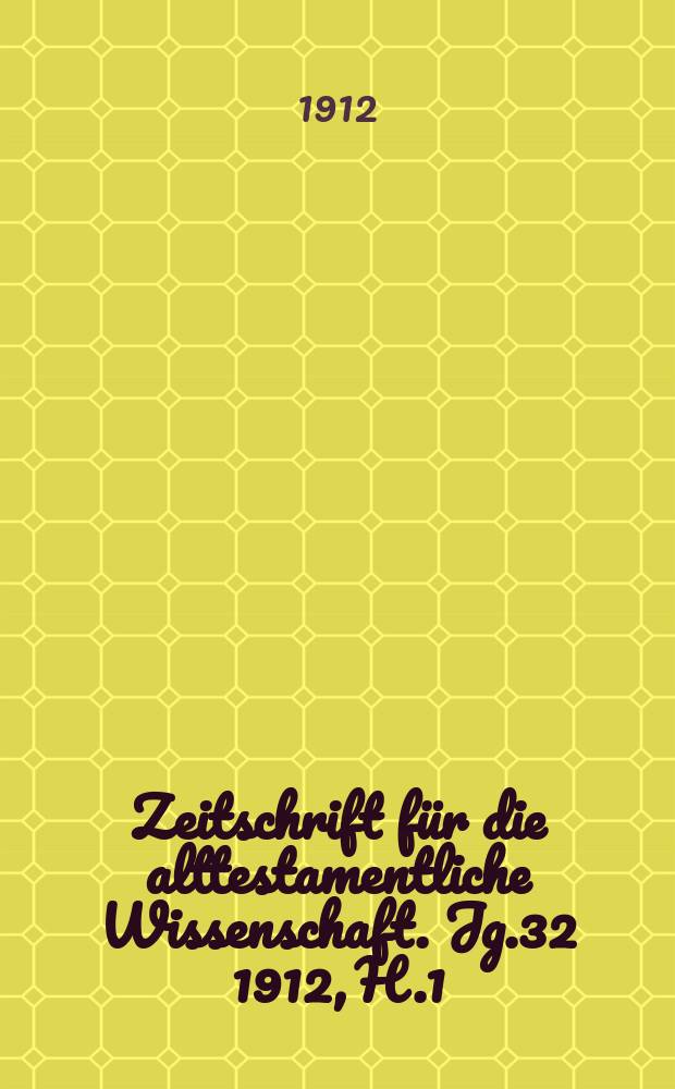 Zeitschrift für die alttestamentliche Wissenschaft. Jg.32 1912, H.1