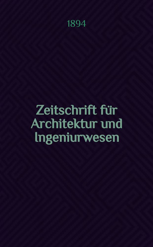 Zeitschrift f&uuml;r Architektur und Ingeniurwesen : Organ des S&auml;chsischen Ingenieur - und Architekten Vereins und des Architekten - und Ingenieur Vereins zu Hannover. Bd.40, H.4